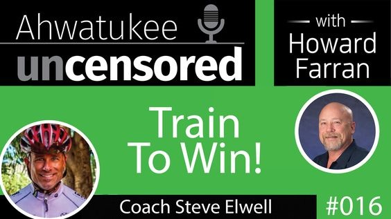 016 Train To Win! with Coach Steve Elwell : Ahwatukee Uncensored with Howard Farran
