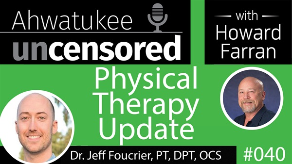 040 Physical Therapy Update with Jeff Foucrier, PT, DPT, OCS : Ahwatukee Uncensored with Howard Farran