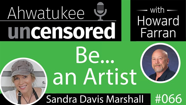 066 Be…an Artist with Sandra Davis Marshall : Ahwatukee Uncensored with Howard Farran