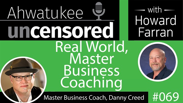 069 Real World, Master Business Coaching with Danny Creed : Ahwatukee Uncensored with Howard Farran